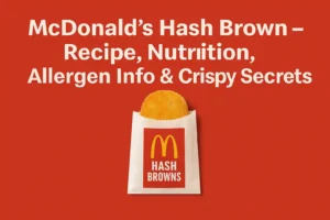 Home 25 McDonald’s Hash Brown – Recipe, Nutrition, Allergen Info & Crispy Secrets